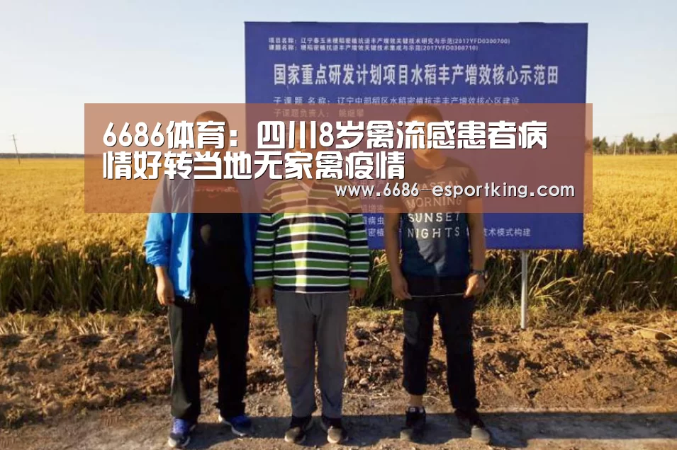 6686体育:四川8岁禽流感患者病情好转当地无家禽疫情(图3) 6686体育